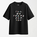 I'LL Be There For You - Graphic T Shirt